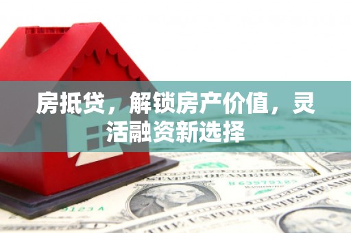 长岛房抵贷，解锁房产价值，灵活融资新选择
