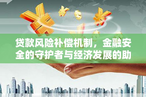 长岛贷款风险补偿机制，金融安全的守护者与经济发展的助推器