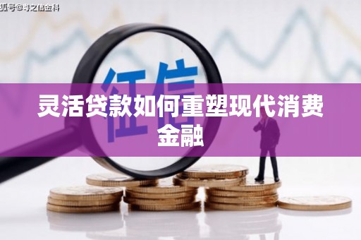 长岛灵活贷款如何重塑现代消费金融