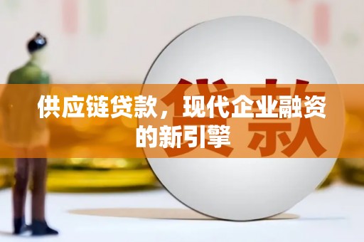 长岛供应链贷款，现代企业融资的新引擎