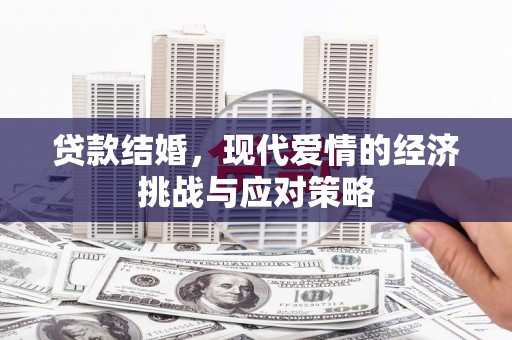 长岛贷款结婚，现代爱情的经济挑战与应对策略