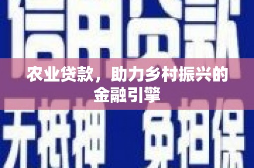 长岛农业贷款，助力乡村振兴的金融引擎