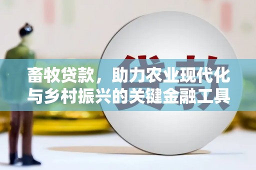 长岛畜牧贷款，助力农业现代化与乡村振兴的关键金融工具