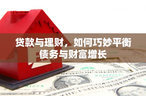 长岛贷款与理财，如何巧妙平衡债务与财富增长
