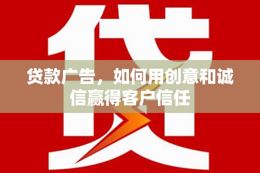 长岛贷款广告，如何用创意和诚信赢得客户信任