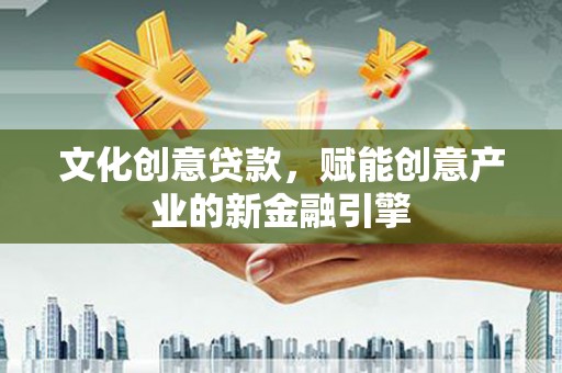长岛文化创意贷款，赋能创意产业的新金融引擎