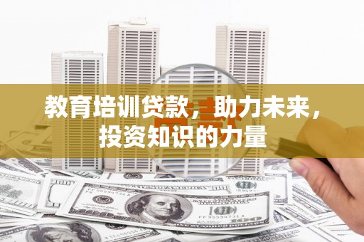 长岛教育培训贷款，助力未来，投资知识的力量