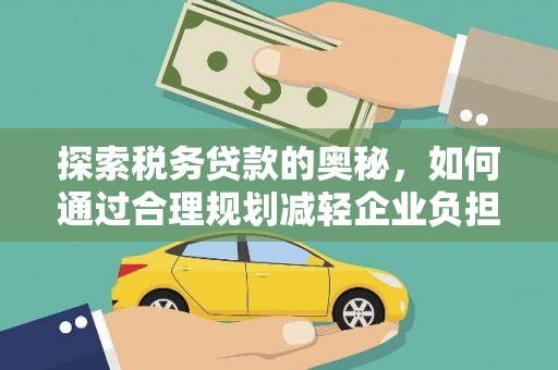 长岛探索税务贷款的奥秘，如何通过合理规划减轻企业负担