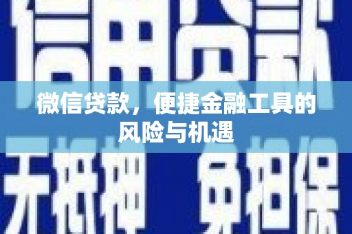 长岛微信贷款，便捷金融工具的风险与机遇