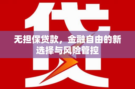 长岛无担保贷款，金融自由的新选择与风险管控