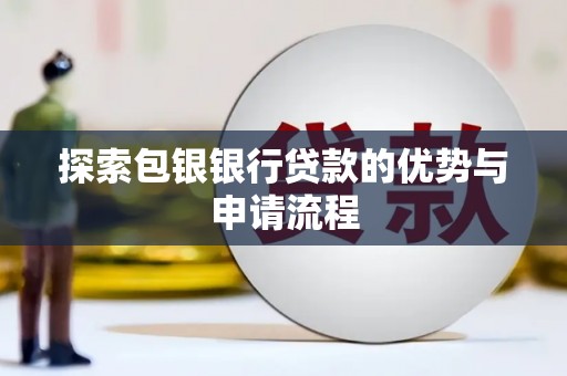 长岛探索包银银行贷款的优势与申请流程