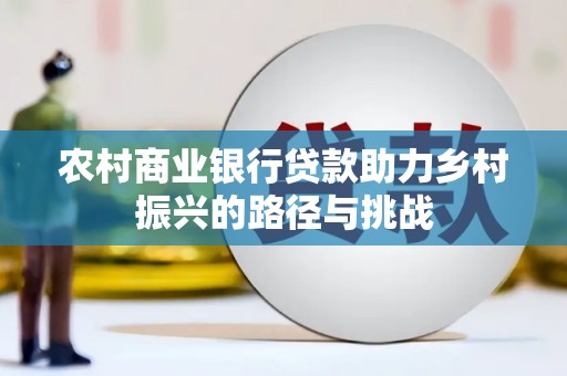 长岛农村商业银行贷款助力乡村振兴的路径与挑战