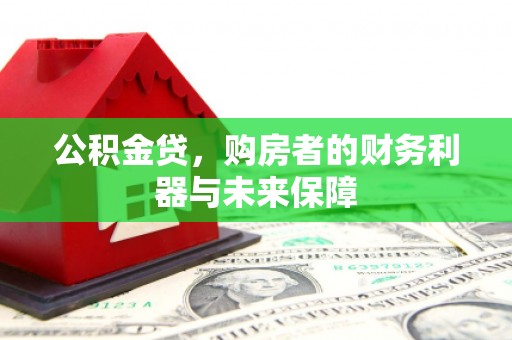 长岛公积金贷，购房者的财务利器与未来保障