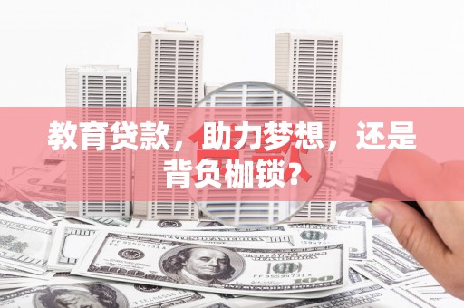 长岛教育贷款，助力梦想，还是背负枷锁？