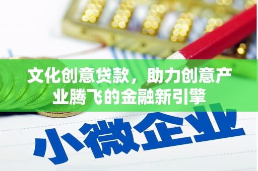 长岛文化创意贷款，助力创意产业腾飞的金融新引擎