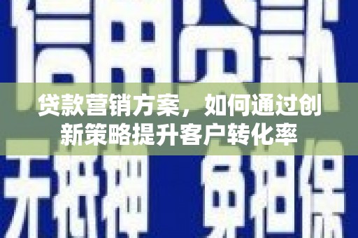 长岛贷款营销方案，如何通过创新策略提升客户转化率