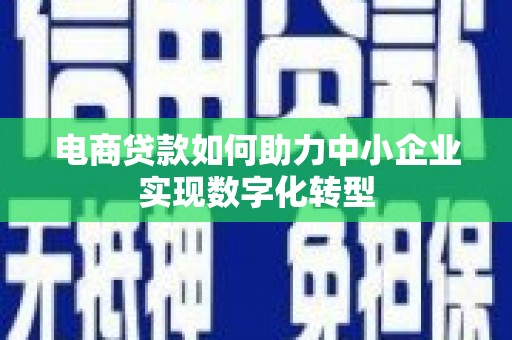 长岛电商贷款如何助力中小企业实现数字化转型