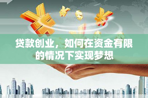 长岛贷款创业，如何在资金有限的情况下实现梦想