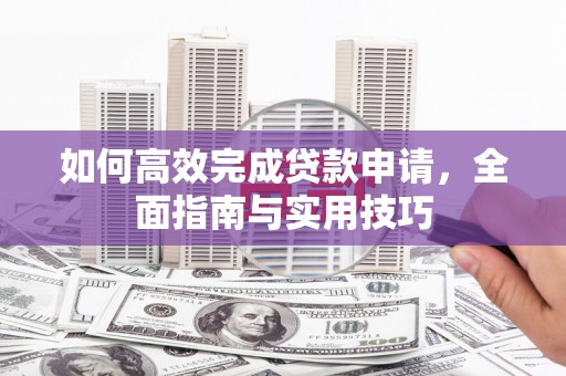 长岛如何高效完成贷款申请，全面指南与实用技巧