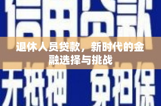 长岛退休人员贷款，新时代的金融选择与挑战