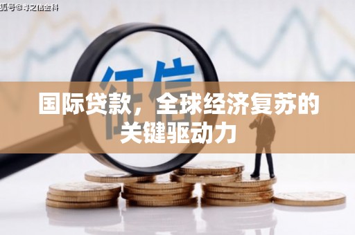长岛国际贷款，全球经济复苏的关键驱动力