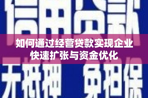 长岛如何通过经营贷款实现企业快速扩张与资金优化