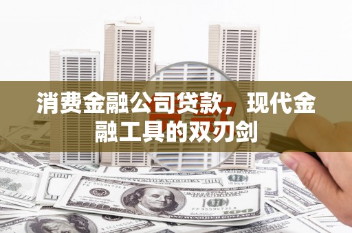 长岛消费金融公司贷款，现代金融工具的双刃剑