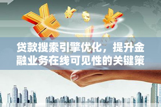 长岛贷款搜索引擎优化，提升金融业务在线可见性的关键策略