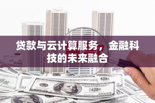 长岛贷款与云计算服务，金融科技的未来融合