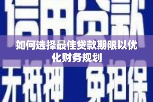 长岛如何选择最佳贷款期限以优化财务规划