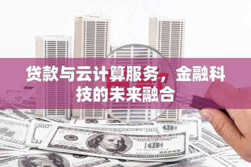 长岛贷款与云计算服务，金融科技的未来融合