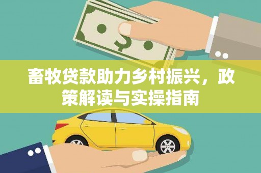 长岛畜牧贷款助力乡村振兴，政策解读与实操指南
