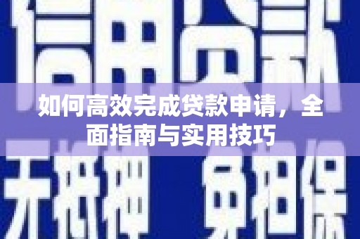 长岛如何高效完成贷款申请，全面指南与实用技巧
