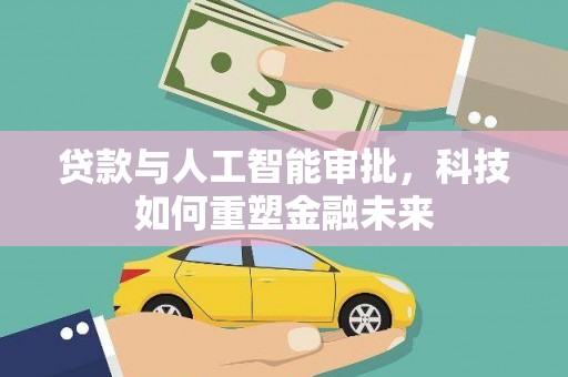 长岛贷款与人工智能审批，科技如何重塑金融未来