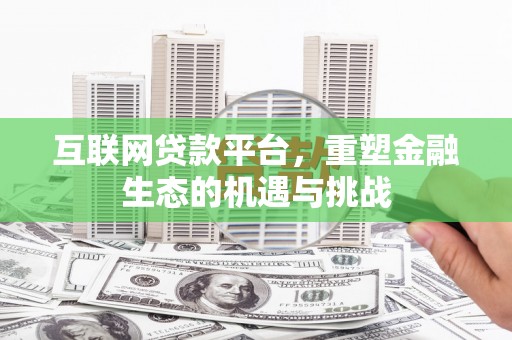 长岛互联网贷款平台，重塑金融生态的机遇与挑战