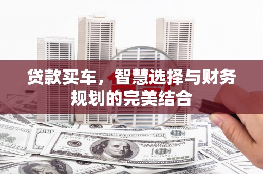 长岛贷款买车，智慧选择与财务规划的完美结合