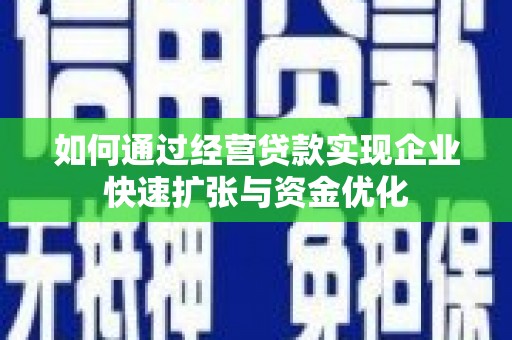 长岛如何通过经营贷款实现企业快速扩张与资金优化