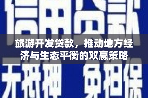 长岛旅游开发贷款，推动地方经济与生态平衡的双赢策略