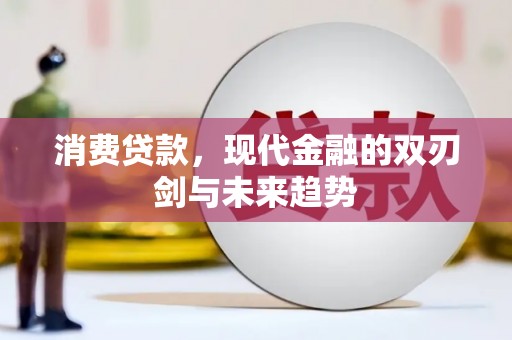 长岛消费贷款，现代金融的双刃剑与未来趋势