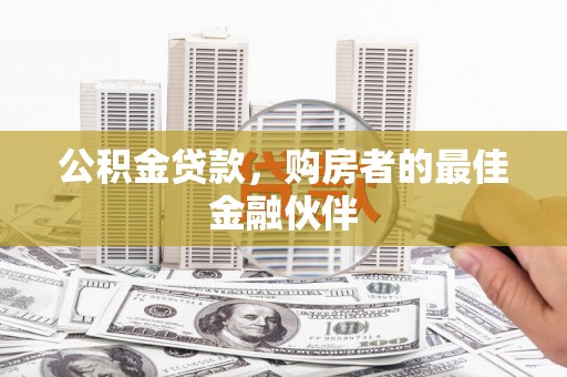 长岛公积金贷款，购房者的最佳金融伙伴