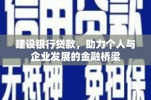 长岛建设银行贷款，助力个人与企业发展的金融桥梁