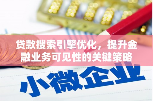 长岛贷款搜索引擎优化，提升金融业务可见性的关键策略