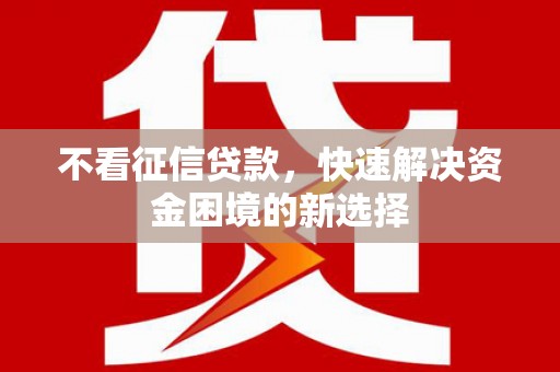 长岛不看征信贷款，快速解决资金困境的新选择