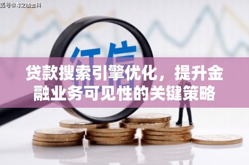 长岛贷款搜索引擎优化，提升金融业务可见性的关键策略