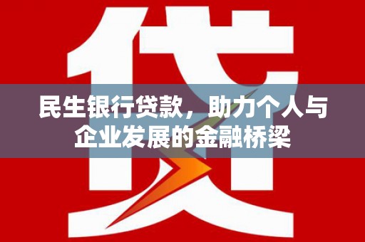 长岛民生银行贷款，助力个人与企业发展的金融桥梁