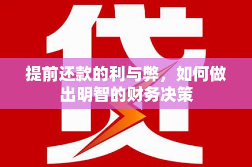 长岛提前还款的利与弊，如何做出明智的财务决策