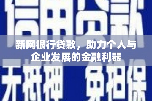 长岛新网银行贷款，助力个人与企业发展的金融利器