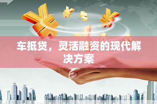 长岛车抵贷，灵活融资的现代解决方案