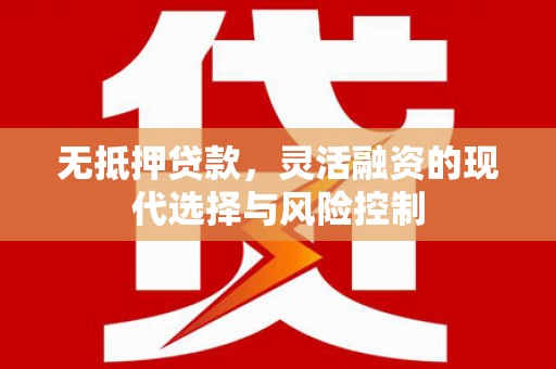长岛无抵押贷款，灵活融资的现代选择与风险控制
