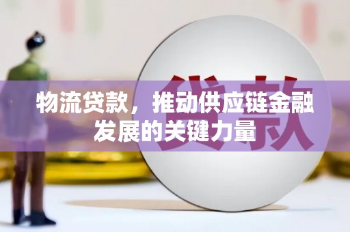 长岛物流贷款，推动供应链金融发展的关键力量